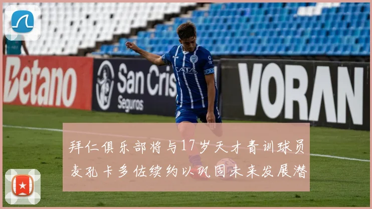 拜仁俱乐部将与17岁天才青训球员麦孔卡多佐续约以巩固未来发展潜力