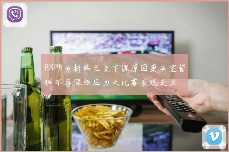 ESPN分析弗兰克下课原因更衣室管理不善保级压力大比赛表现乏力