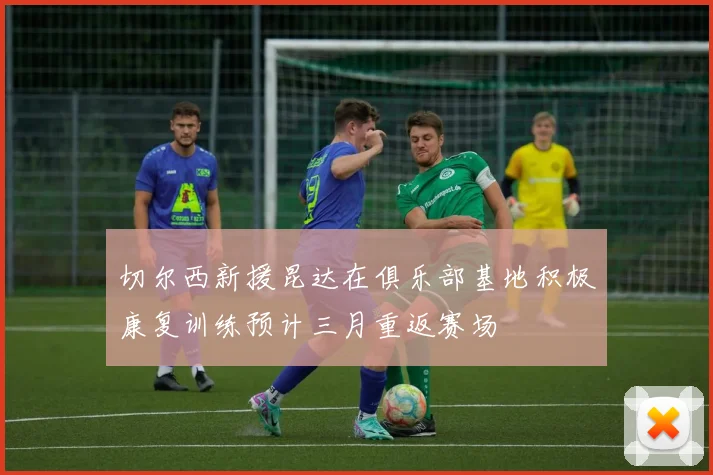 切尔西新援昆达在俱乐部基地积极康复训练预计三月重返赛场