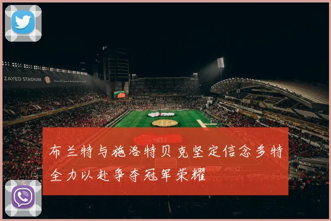 布兰特与施洛特贝克坚定信念多特全力以赴争夺冠军荣耀