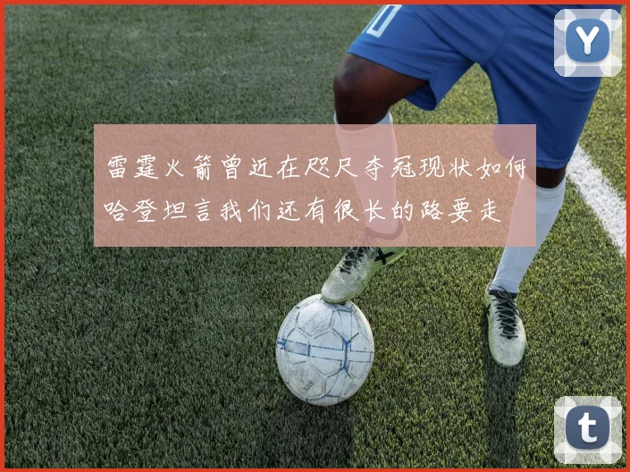 雷霆火箭曾近在咫尺夺冠现状如何哈登坦言我们还有很长的路要走